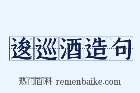 逡巡酒造句是什么意思的图片